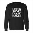 Life Is Short Kayak Naked Long Sleeve T-Shirt