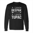 A Little Deepak A Little Tupac Shirt Hoodie Sweater Longsleeve T-Shirt Long Sleeve T-Shirt