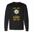 Live Life Sunny Side Up Egg Lover Breakfast Brunch Long Sleeve T-Shirt