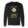 Live Life Sunny Side Up Egg Lover Breakfast Long Sleeve T-Shirt