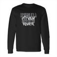 Living In A Van Down By The River Long Sleeve T-Shirt