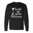 Lock Up Your Princesses Funny T-Shirt Long Sleeve T-Shirt