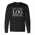 Logging Gift For Loggers Eat Sleep Log Repeat Long Sleeve T-Shirt