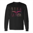 Long Live Frida Kahlo Mexican Paintings Art Painter Long Sleeve T-Shirt