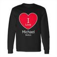 I Love Michael Bolton Long Sleeve T-Shirt