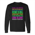 Love Is Love Science Is Real News Isnt Fake Quotes T-Shirt Long Sleeve T-Shirt