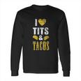 I Love Tits And Tacos Boos Mexican Long Sleeve T-Shirt