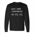 Now I Have A Machine Gun Ho Ho Ho Tshirt Tshirt Long Sleeve T-Shirt