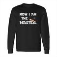 Now I Am The Master Long Sleeve T-Shirt