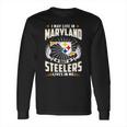 I May Live In Maryland But Steelers Lives In Me Shirt Long Sleeve T-Shirt