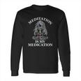 Meditation Is My Medication Long Sleeve T-Shirt