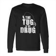 Mens The Tug Is My Drug Fishing Fisherman Long Sleeve T-Shirt