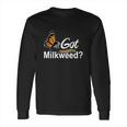 Got Milkweed Monarch Caterpillar Butterflies Long Sleeve T-Shirt