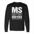 Multiple Sclerosis Gets On My Nerves Ms Awareness T-Shirt Long Sleeve T-Shirt