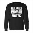 This Nasty Woman Votes Long Sleeve T-Shirt