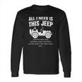 All I Need Is This Jeep Long Sleeve T-Shirt