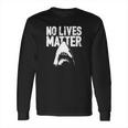 No Lives Matter Jaws Long Sleeve T-Shirt