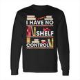 Have No Shelf Control Funny Reading Book Lovers Books Reader Long Sleeve T-Shirt