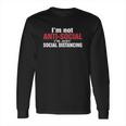 Im Not Antisocial Im Just Social Distancing Long Sleeve T-Shirt