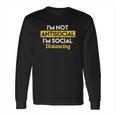 Im Not Antisocial Im Social Distancing Long Sleeve T-Shirt