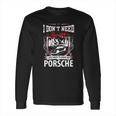 I Do Not Need Therapy I Just Need To Drive My Porsche Long Sleeve T-Shirt