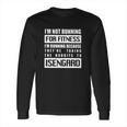 Im Not Running For Fitness Im Running Because Theyre Taking The Hobbits To Isengard Shirt Long Sleeve T-Shirt