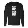 Official Man Up Or Shut Up Long Sleeve T-Shirt