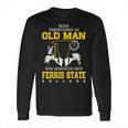 An Old Man Who Graduated From Ferris State College Long Sleeve T-Shirt