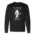 We Are Never Too Old For Snoopy Long Sleeve T-Shirt