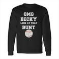 Omg Becky Look At That Bunt Baseball Long Sleeve T-Shirt