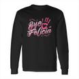 The Original Bye Felicia Goodbye Popular Saying Long Sleeve T-Shirt