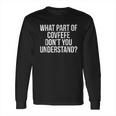 What Part Of Covfefe Dont You Understand Long Sleeve T-Shirt