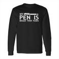 My Pen Is Bigger Than Your Long Sleeve T-Shirt