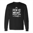 My Pen Is Bigger Than Yours Humor Comic Funny Long Sleeve T-Shirt