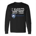 Penn State Main Campus University Married Into I Married Into This Long Sleeve T-Shirt