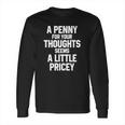 A Penny For Your Thoughts Seems A Little PriceyShirts Long Sleeve T-Shirt