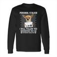 Personal Stalker I Will Follow You Wherever You Go Chihuahua Long Sleeve T-Shirt