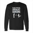 Please Practice Socialist Dancing Funny Social Distancing Long Sleeve T-Shirt