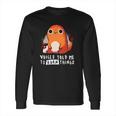 Pokemon Charmander Voices Told Me To Burn Things Long Sleeve T-Shirt