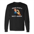 Proud To Be A Nasty Woman Rosie Riveter Feminist Long Sleeve T-Shirt