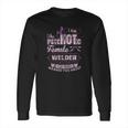 I Am The Psychotic Female Welder Your Friends Warn You About Long Sleeve T-Shirt