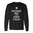 Putang Ina I Cant Keep Calm Long Sleeve T-Shirt