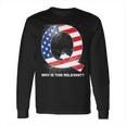 Q Anon Why Is This Relevant Long Sleeve T-Shirt