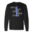 Racist Crazy Fraud Moron Stupid Trump Long Sleeve T-Shirt