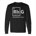 Rbg Element Of Truth Ruth Bader Ginsburg Supreme Court Science Long Sleeve T-Shirt