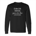 If You Can Read This You Are Too Close Social Distancing Long Sleeve T-Shirt