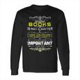 Reading Books Is Not A Matter Of Life And Death I Long Sleeve T-Shirt