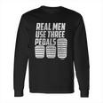 Real Men Use Three Pedals Clutch Car Lover Long Sleeve T-Shirt