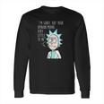 Rick And Morty Im Sorry But Your Opinion Means Very Little To Me Long Sleeve T-Shirt