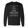 I Ride Mercedes And I Know Things Long Sleeve T-Shirt